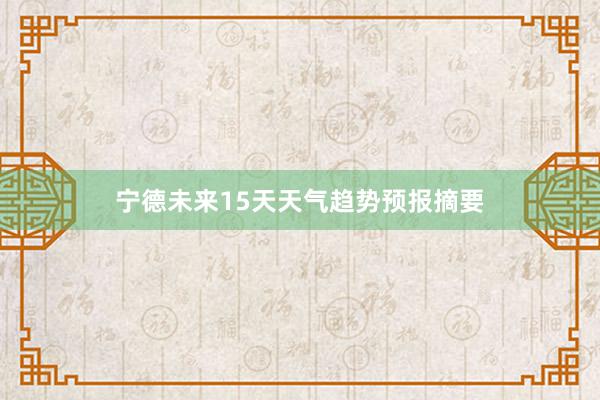 宁德未来15天天气趋势预报摘要